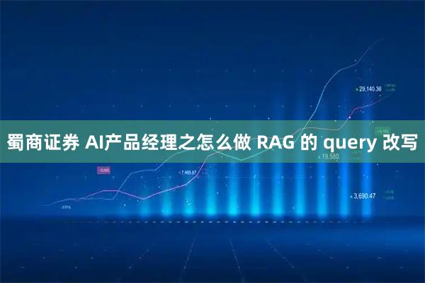 蜀商证券 AI产品经理之怎么做 RAG 的 query 改写